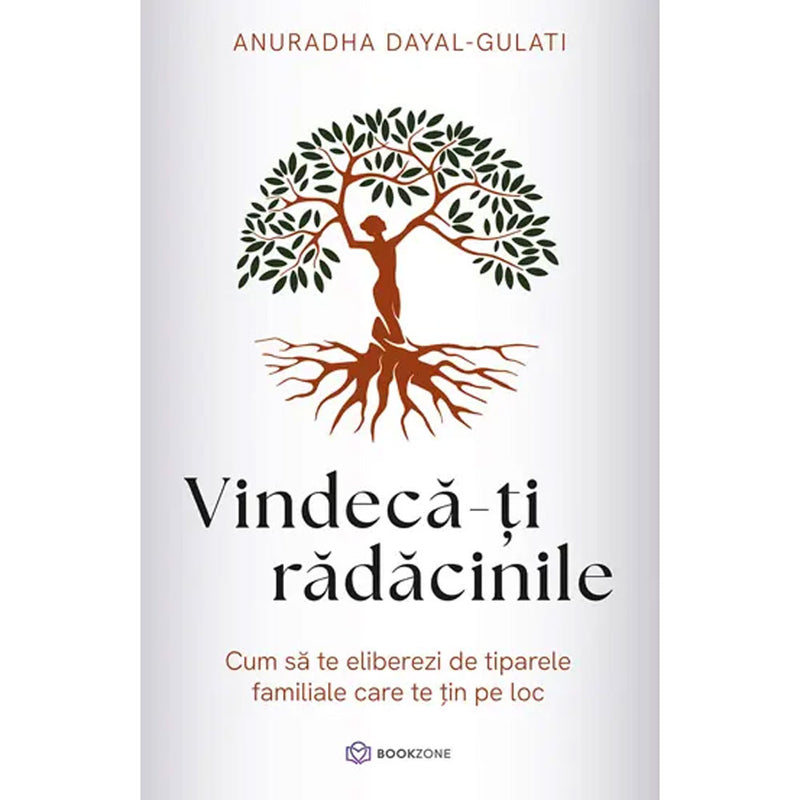 Vindeca-ti radacinile cum să te eliberezi de tiparele familiale care te țin pe loc  - Anuradha Dayal-Gulati - Delumani - Magazin Online Romanesc 